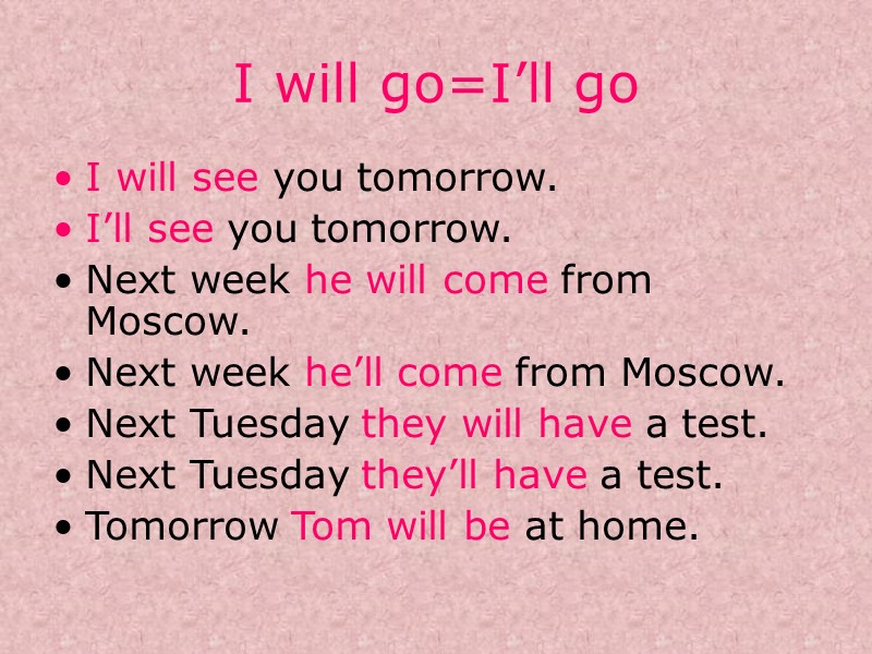 I will go=I’ll go I will see you tomorrow. I’ll see you tomorrow. Next